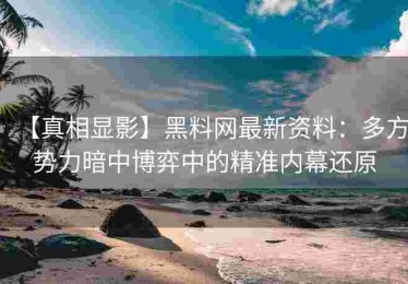 【真相显影】黑料网最新资料：多方势力暗中博弈中的精准内幕还原